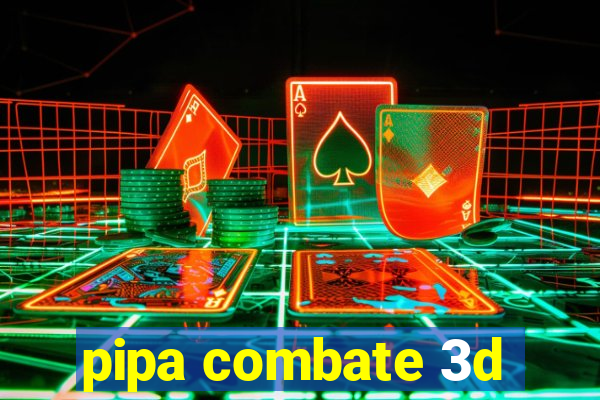 pipa combate 3d